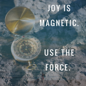 Joy is magnetic. Use the force.